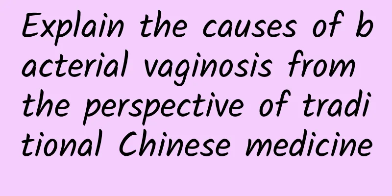 Explain the causes of bacterial vaginosis from the perspective of traditional Chinese medicine