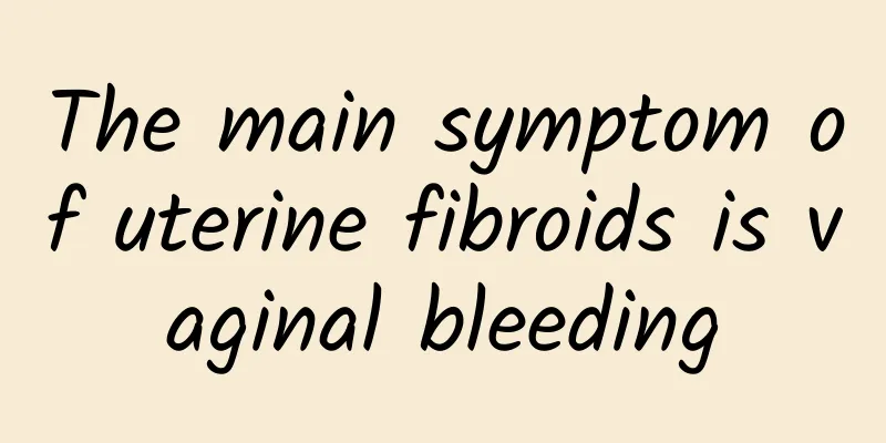 The main symptom of uterine fibroids is vaginal bleeding