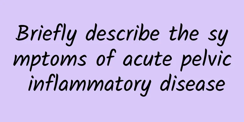Briefly describe the symptoms of acute pelvic inflammatory disease