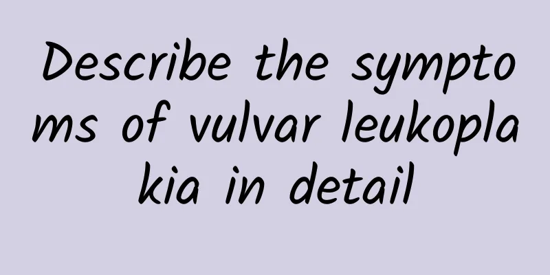 Describe the symptoms of vulvar leukoplakia in detail