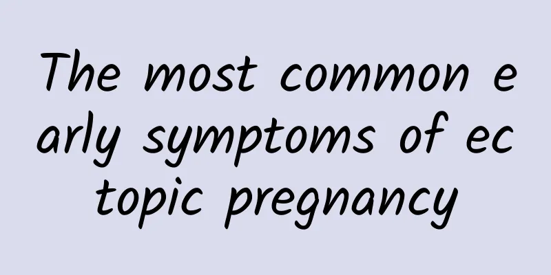 The most common early symptoms of ectopic pregnancy
