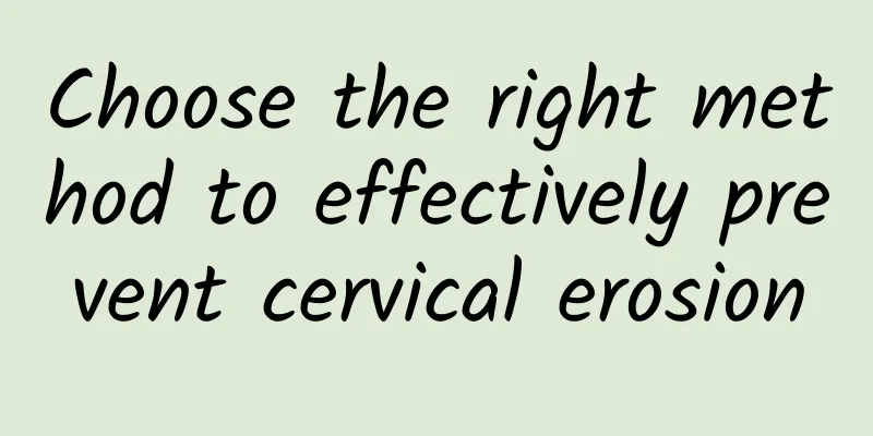 Choose the right method to effectively prevent cervical erosion