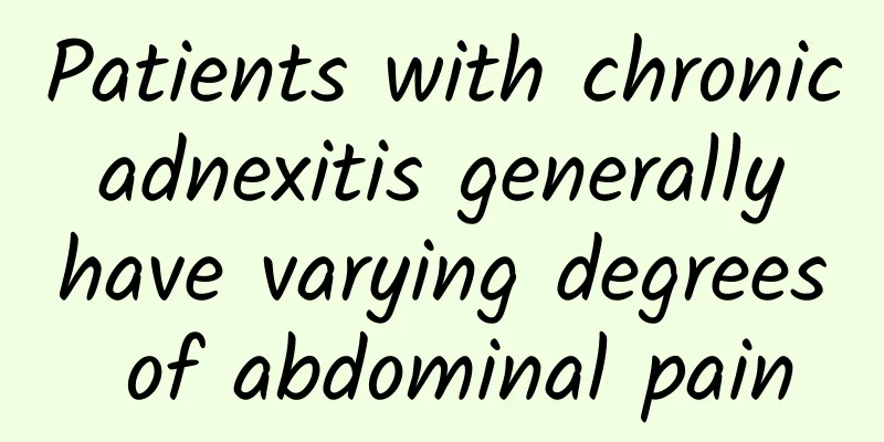 Patients with chronic adnexitis generally have varying degrees of abdominal pain
