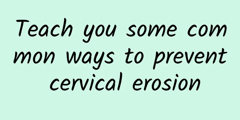 Teach you some common ways to prevent cervical erosion