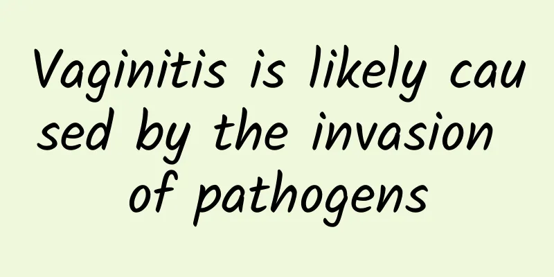 Vaginitis is likely caused by the invasion of pathogens