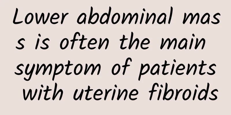 Lower abdominal mass is often the main symptom of patients with uterine fibroids
