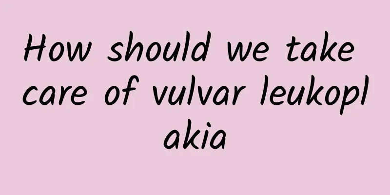 How should we take care of vulvar leukoplakia