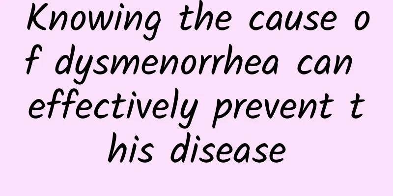 Knowing the cause of dysmenorrhea can effectively prevent this disease