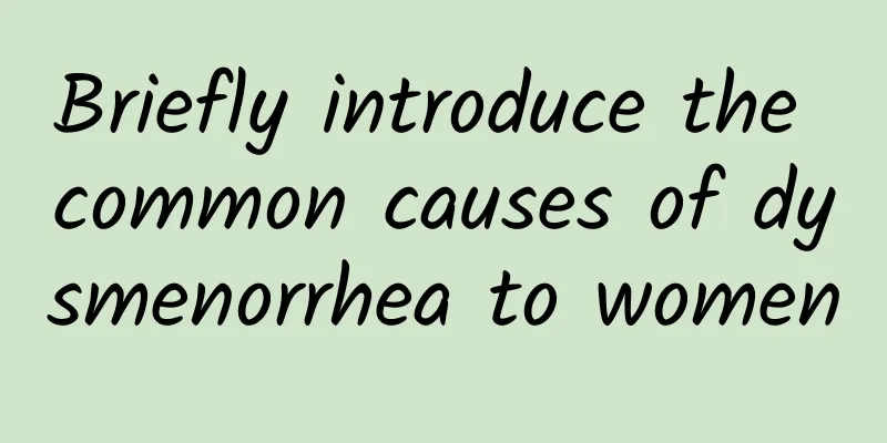 Briefly introduce the common causes of dysmenorrhea to women