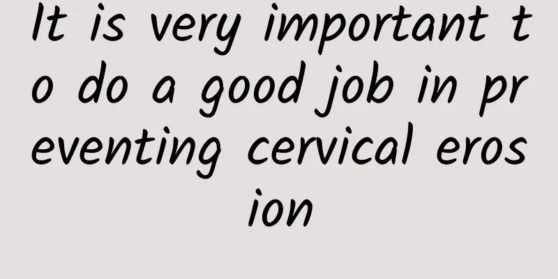 It is very important to do a good job in preventing cervical erosion