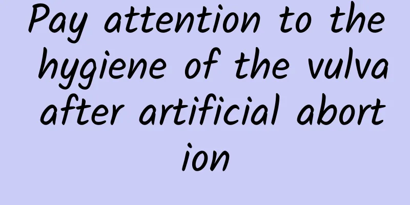 Pay attention to the hygiene of the vulva after artificial abortion