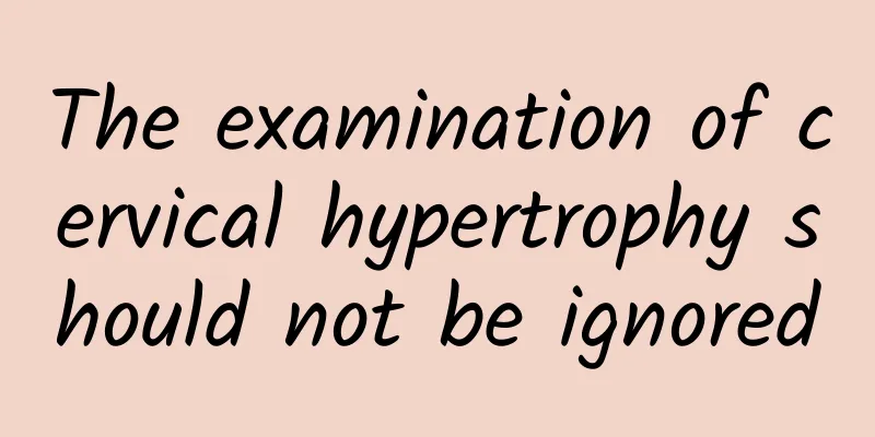The examination of cervical hypertrophy should not be ignored