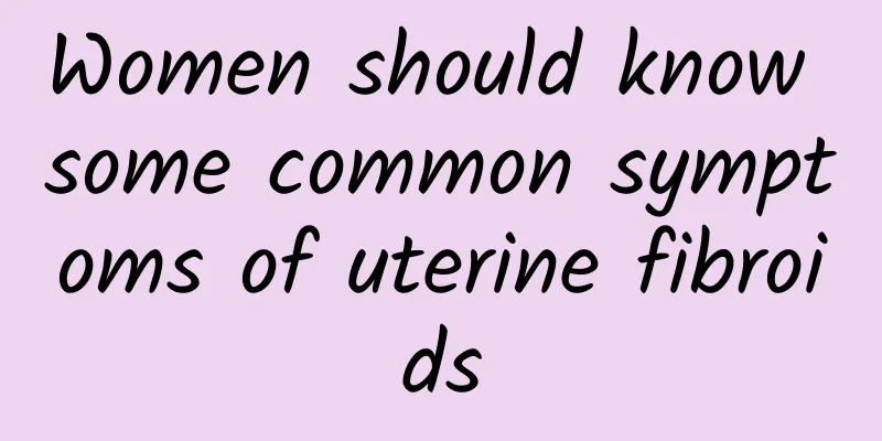 Women should know some common symptoms of uterine fibroids