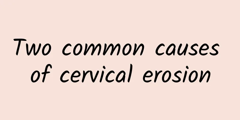 Two common causes of cervical erosion