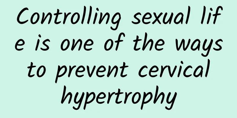 Controlling sexual life is one of the ways to prevent cervical hypertrophy