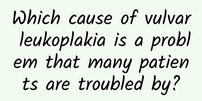 Which cause of vulvar leukoplakia is a problem that many patients are troubled by?
