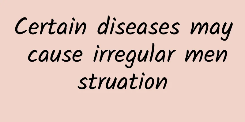 Certain diseases may cause irregular menstruation
