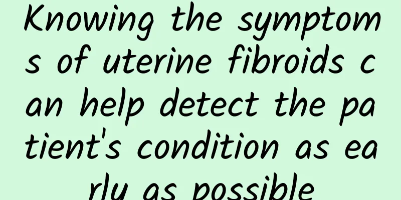 Knowing the symptoms of uterine fibroids can help detect the patient's condition as early as possible