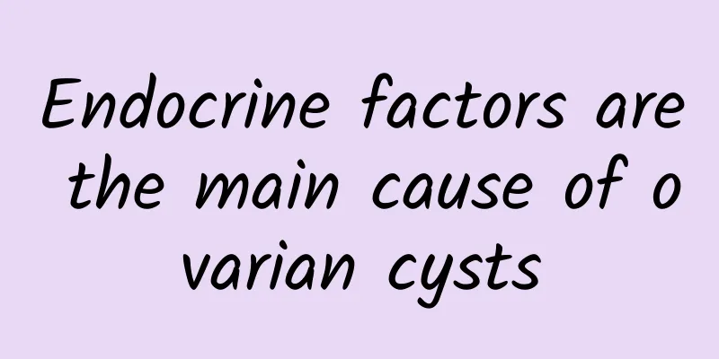 Endocrine factors are the main cause of ovarian cysts