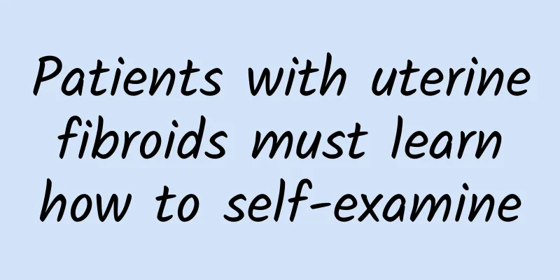 Patients with uterine fibroids must learn how to self-examine
