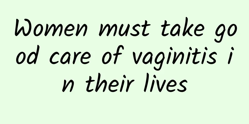 Women must take good care of vaginitis in their lives