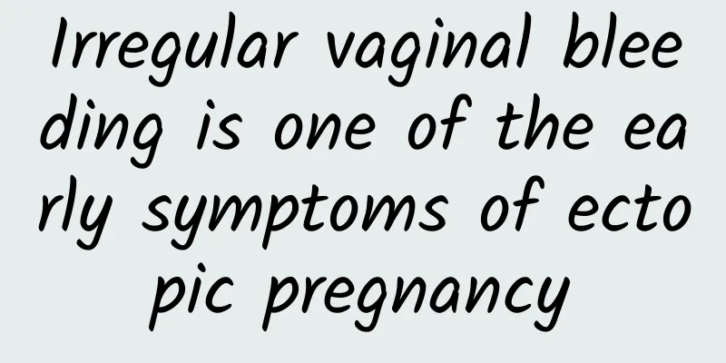 Irregular vaginal bleeding is one of the early symptoms of ectopic pregnancy