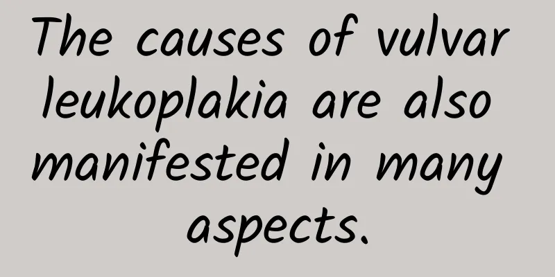The causes of vulvar leukoplakia are also manifested in many aspects.
