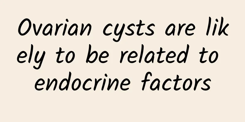 Ovarian cysts are likely to be related to endocrine factors