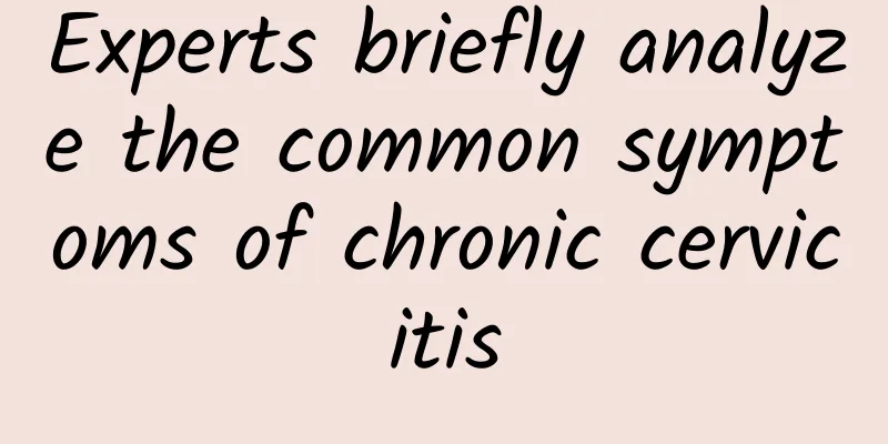 Experts briefly analyze the common symptoms of chronic cervicitis