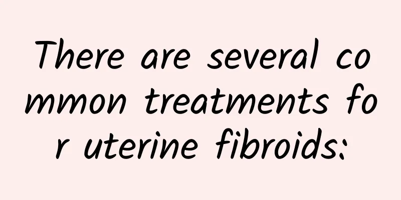 There are several common treatments for uterine fibroids:
