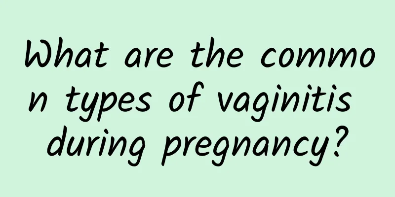 What are the common types of vaginitis during pregnancy?