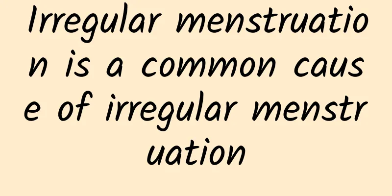 Irregular menstruation is a common cause of irregular menstruation