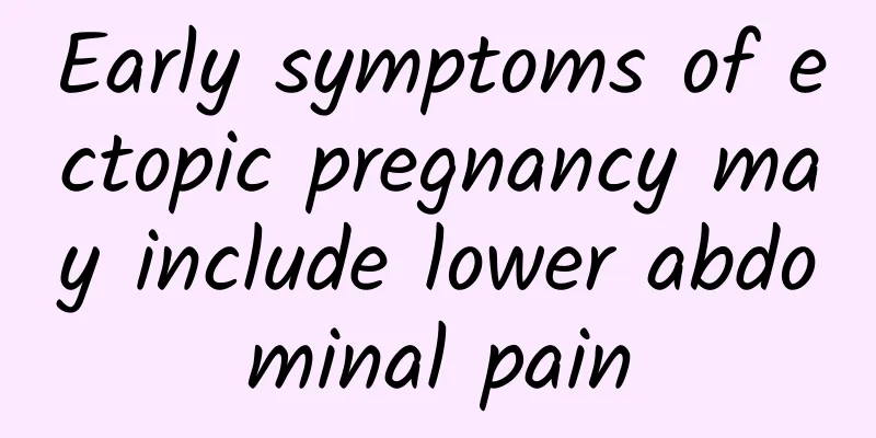 Early symptoms of ectopic pregnancy may include lower abdominal pain