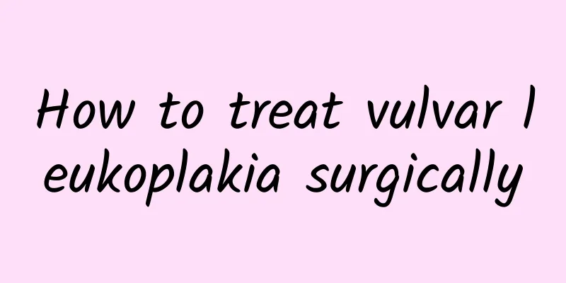 How to treat vulvar leukoplakia surgically