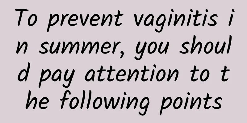 To prevent vaginitis in summer, you should pay attention to the following points
