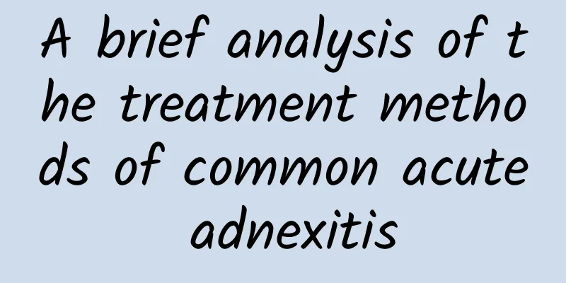 A brief analysis of the treatment methods of common acute adnexitis