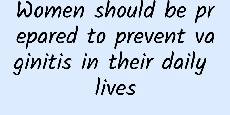 Women should be prepared to prevent vaginitis in their daily lives