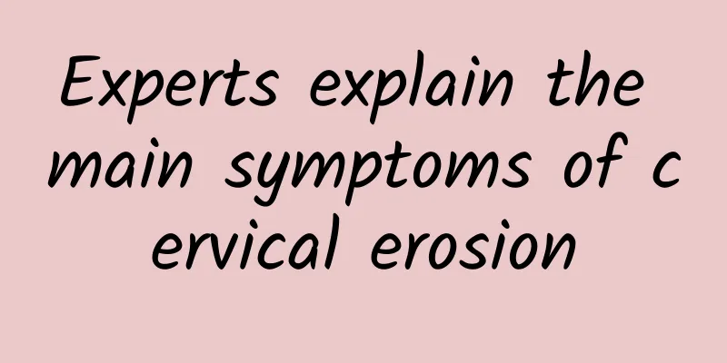 Experts explain the main symptoms of cervical erosion