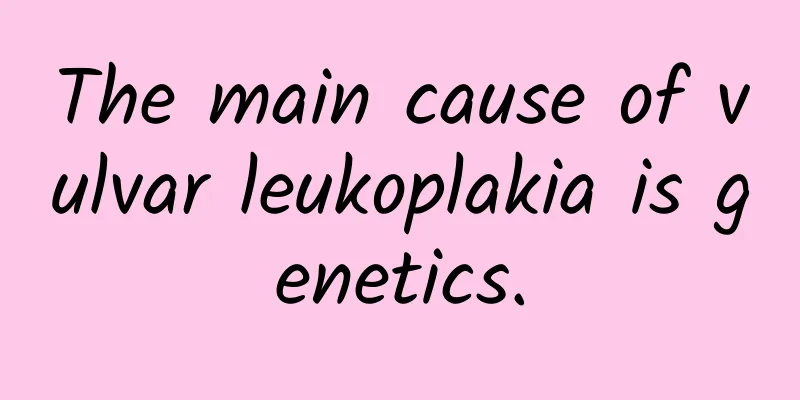 The main cause of vulvar leukoplakia is genetics.