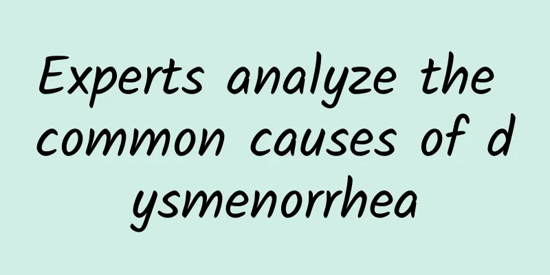 Experts analyze the common causes of dysmenorrhea
