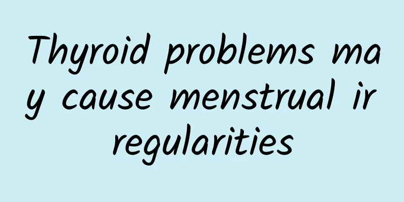 Thyroid problems may cause menstrual irregularities