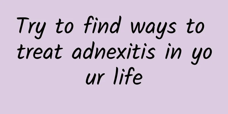 Try to find ways to treat adnexitis in your life