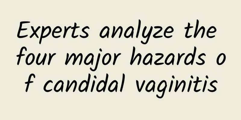 Experts analyze the four major hazards of candidal vaginitis