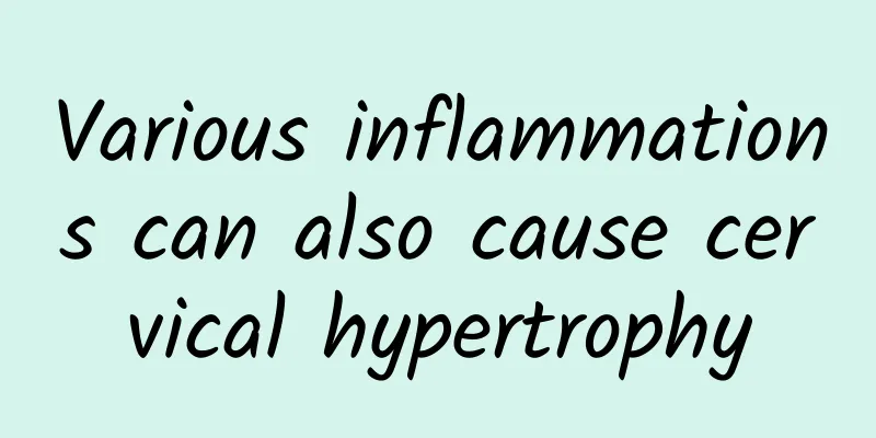 Various inflammations can also cause cervical hypertrophy