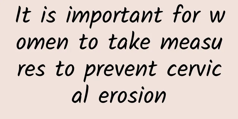 It is important for women to take measures to prevent cervical erosion