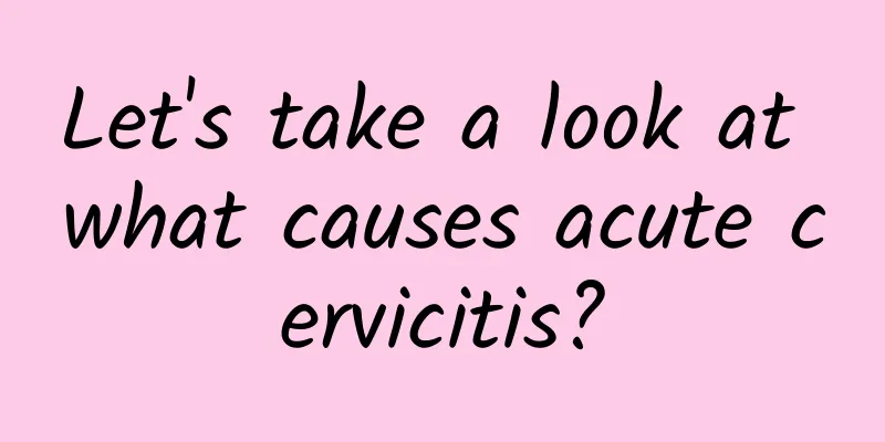 Let's take a look at what causes acute cervicitis?