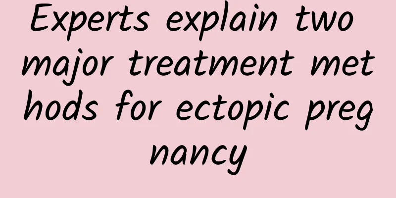 Experts explain two major treatment methods for ectopic pregnancy