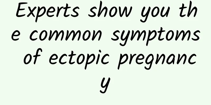 Experts show you the common symptoms of ectopic pregnancy