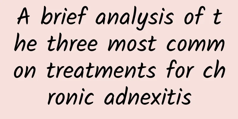 A brief analysis of the three most common treatments for chronic adnexitis