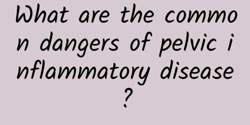 What are the common dangers of pelvic inflammatory disease?